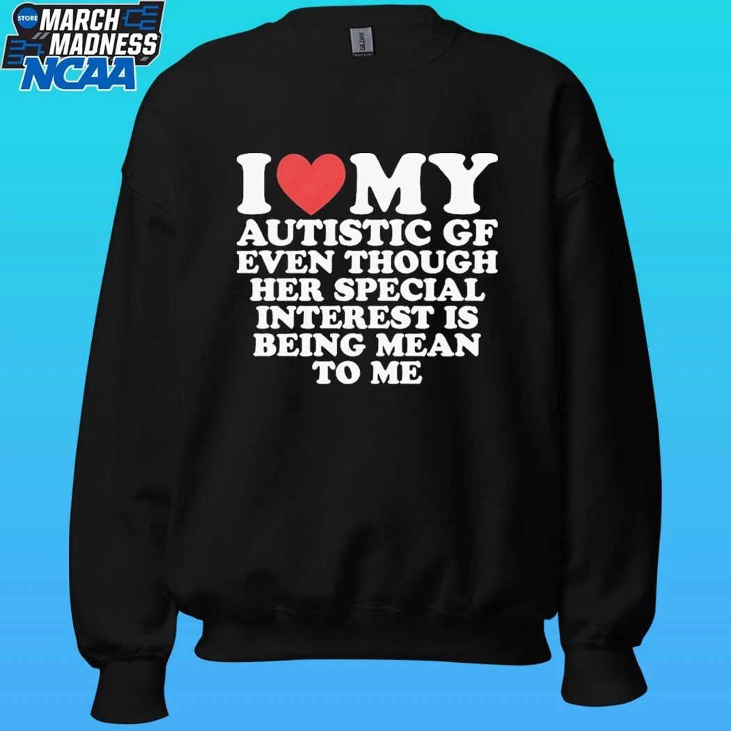 I Heart My Autistic Gf Even Though Her Special Interest Is Being Mean To Me Shirt
