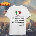 Italians Our Mouths Are Always Full So We Had To Learn To Speak With Our Hands Quote Shirt