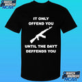 It Only Offends You Until The Dayt Defends You Shirt