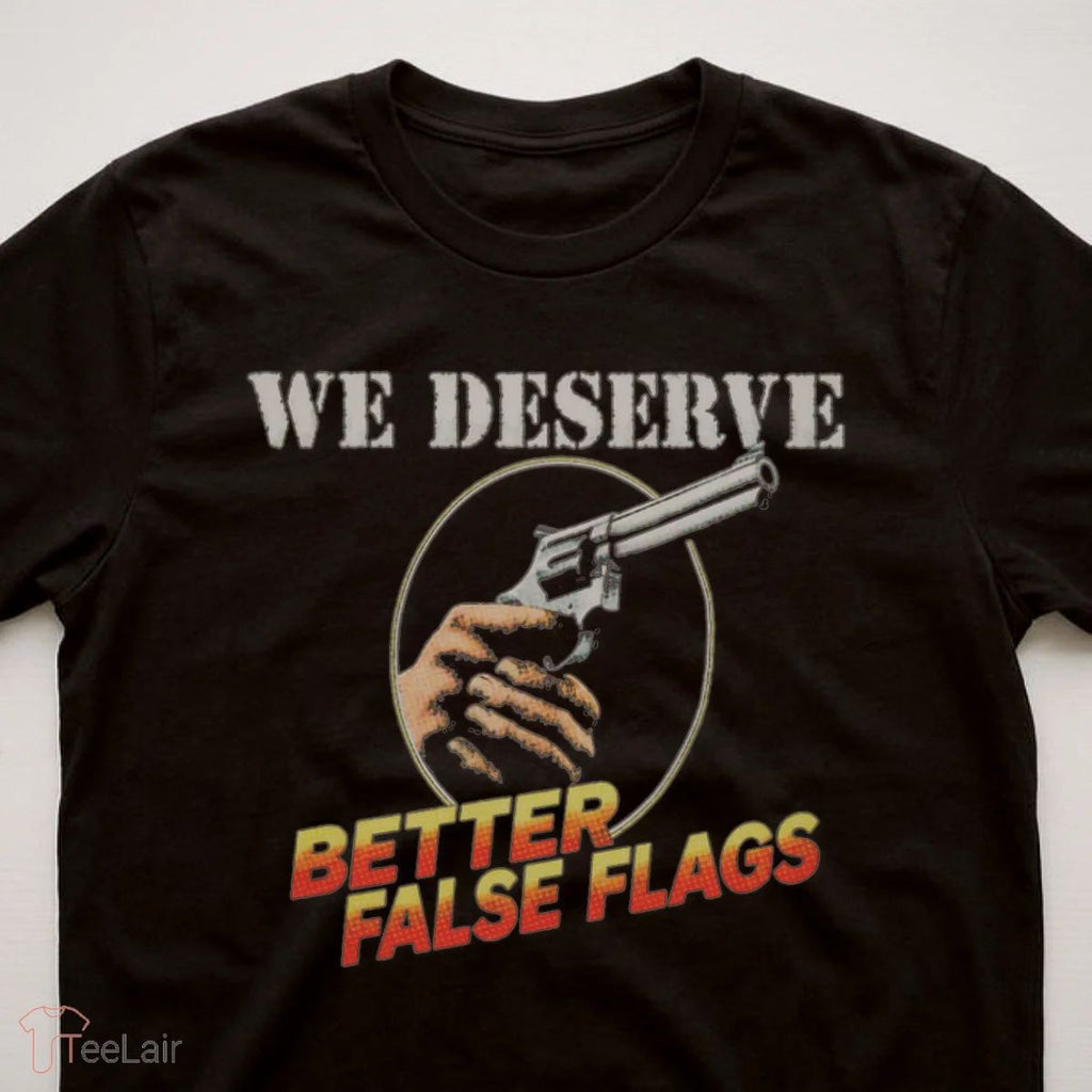 We Deserve Better False Flags T-Shirt