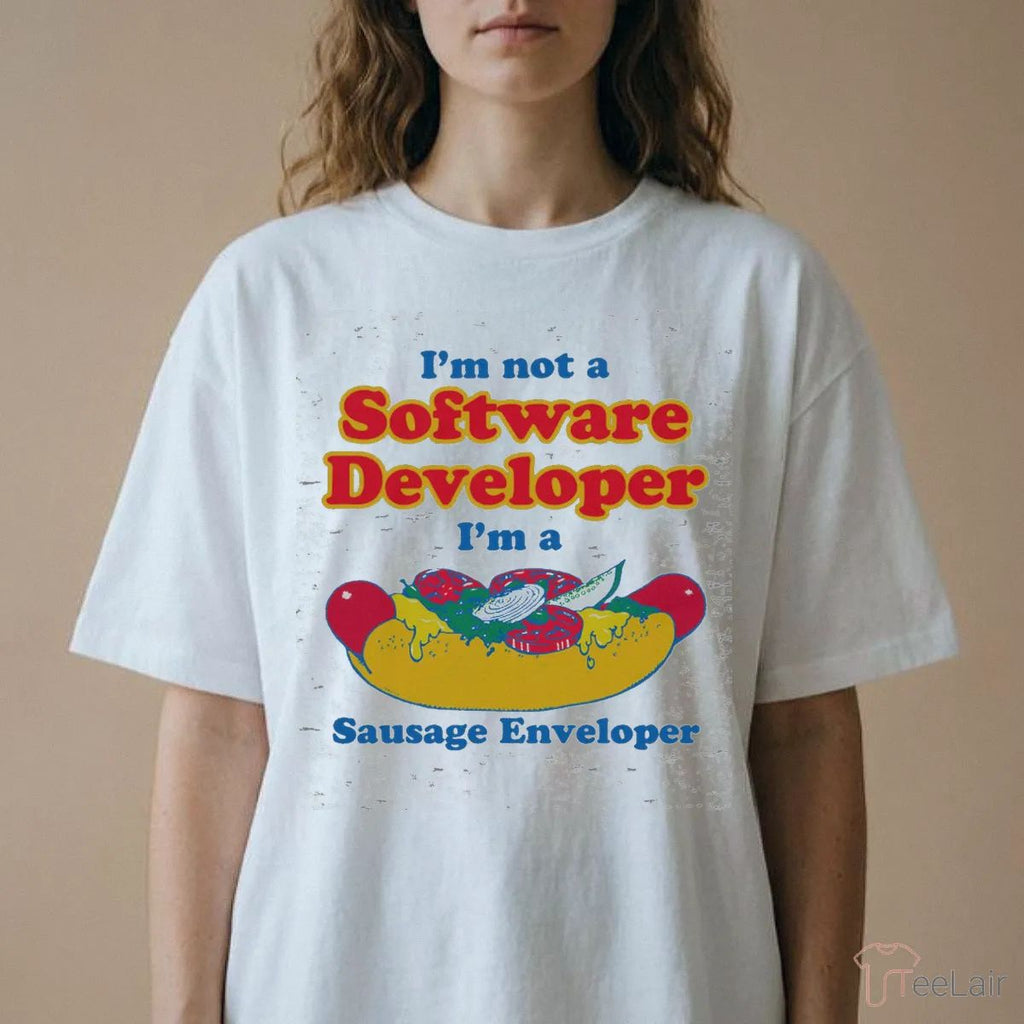 I’M Not A Software Developer. I’M A Sausage Enveloper Shirt
