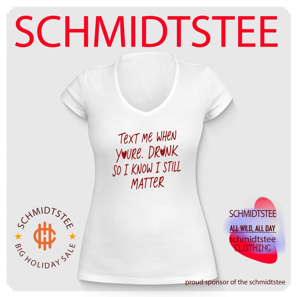 Text Me When You’re Drunk So I Know I Still Matter shirt