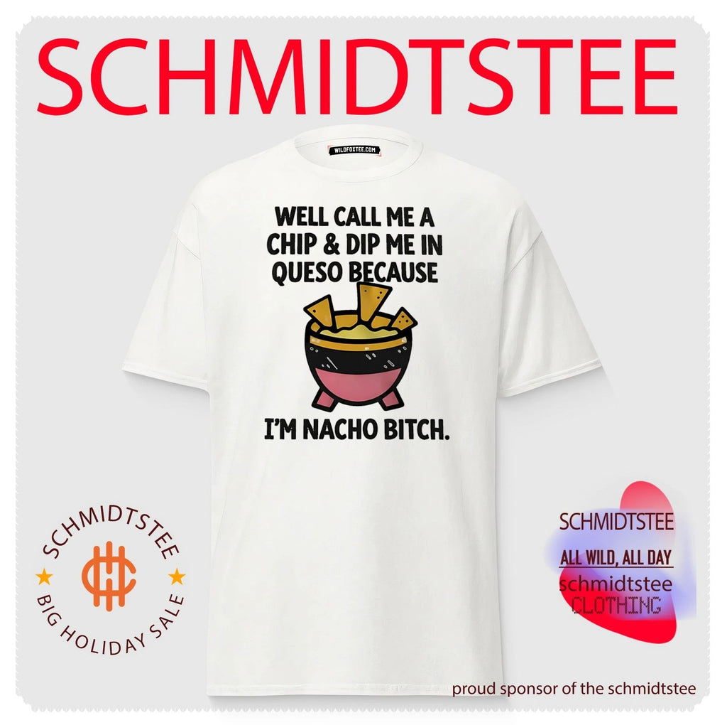 Well call me a chip and dip me in Queso because I’m nacho bitch shirt