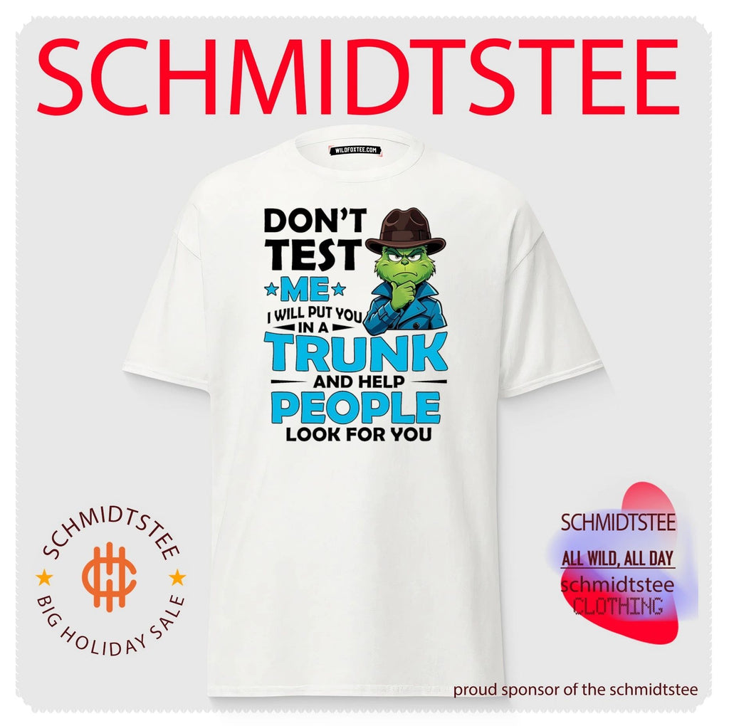 Grinch don’t test me I will put you in a trunk and help people look for you shirt