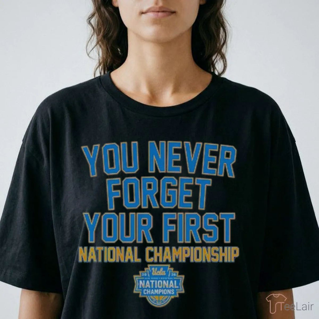 UCLA Bruins WBB You Never Forget Your First National Championship 2026 Shirt