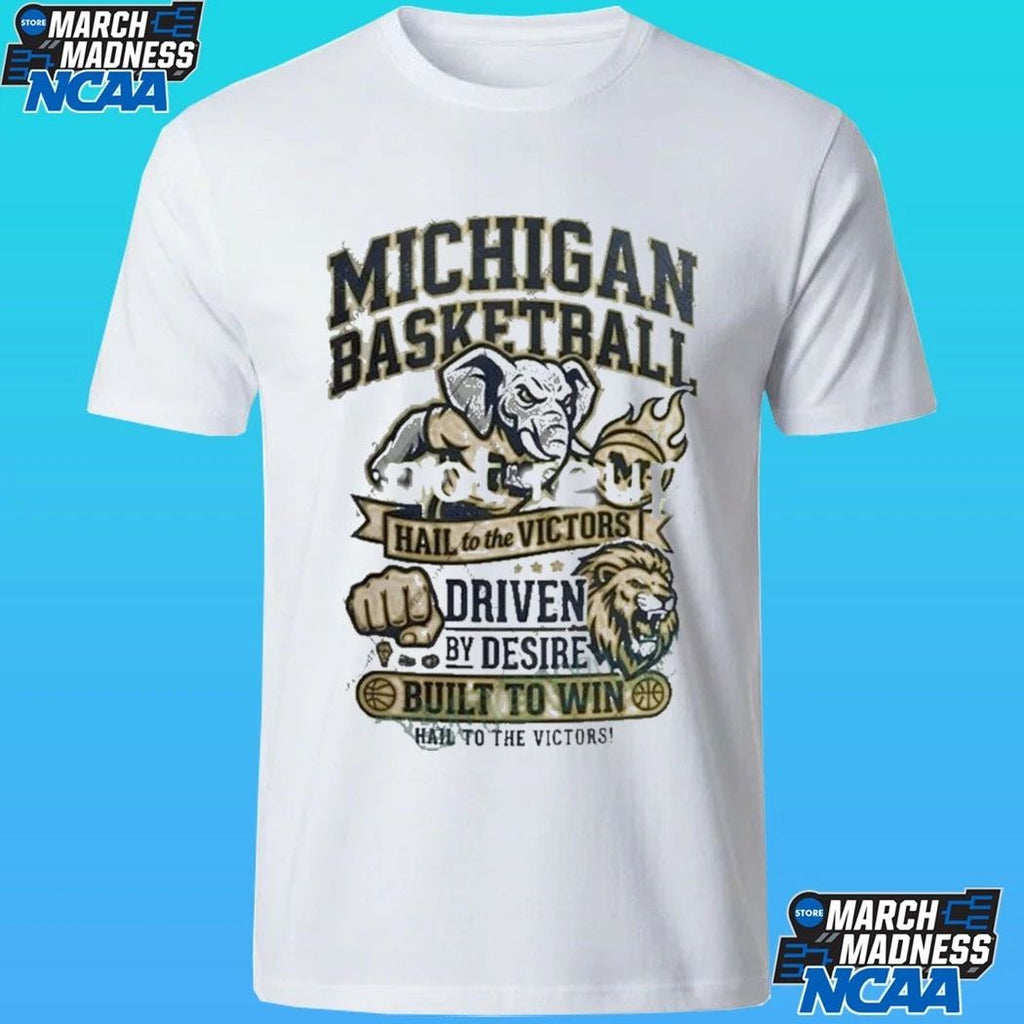 Michigan Basketball Hail To The Victors Driven By Desire Built To Win Hail To The Victors Shirt