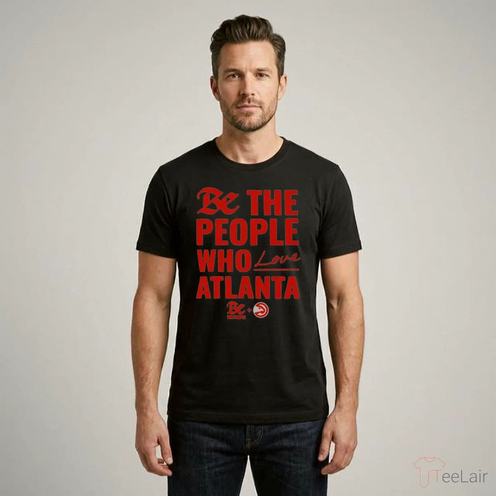 Atlanta Hawks Be The People Who Love Atlanta Shirt