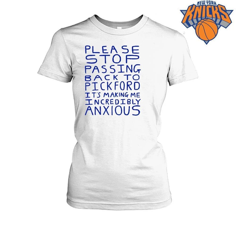 Please Stop Passing Back To Pickford It’s Making Me Incredibly Anxious Football Fan Shirt