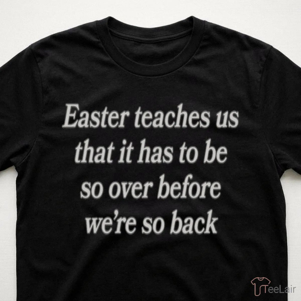 Easter Teaches Us That It Has To Be So Over Before We’Re So Back Shirt