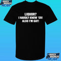 Liquor I Hardly Know ‘er Also I’m Gay Shirt